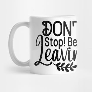 Don't stop! be leaving Mug